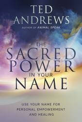 The Sacred Power in Your Name : Using Your Name for Personal Empowerment and Healing