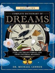 Llewellyn's Complete Dictionary of Dreams : Over 1,000 Dream Symbols and Their Universal Meanings
