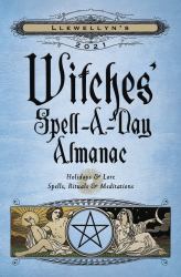 Llewellyn's 2021 Witches' Spell-A-Day Almanac : Holidays and Lore, Spells, Rituals and Meditations