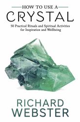 How to Use a Crystal : 50 Practical Rituals and Spiritual Activities for Inspiration and Well-Being