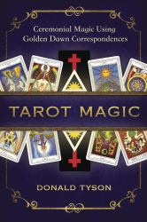Tarot Magic : Ceremonial Magic Using Golden Dawn Correspondences
