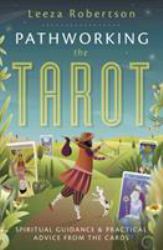 Pathworking the Tarot : Spiritual Guidance and Practical Advice from the Cards