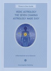 Vedic Astrology, the Seven Chakras, Astrology Made Easy : Three-In-One Guide