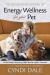 Energy Wellness for Your Pet : A Subtle Energy Companion for Better Bonding, Health and Happiness
