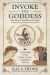 Invoke the Goddess : Connecting to the Hindu, Greek and Egyptian Deities