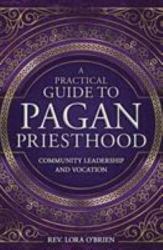 A Practical Guide to Pagan Priesthood : Community Leadership and Vocation