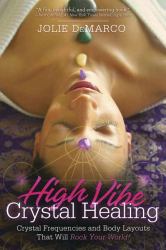 High-Vibe Crystal Healing : Crystal Frequencies and Body Layouts That Will Rock Your World