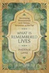 What Is Remembered Lives : Developing Relationships with Deities, Ancestors and the Fae