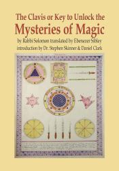 The Clavis or Key to Unlock the Mysteries of Magic : By Rabbi Solomon Translated by Ebenezer Sibley
