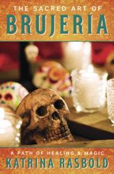 The Sacred Art of Brujeria : A Path of Healing and Magic