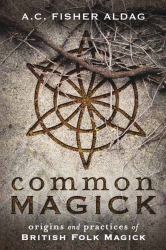 Common Magick : Origins and Practices of British Folk Magick
