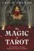 The Magic of Tarot : Your Guide to Intuitive Readings, Rituals, and Spells