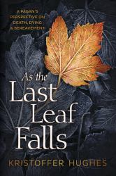 As the Last Leaf Falls : A Pagan's Perspective on Death, Dying and Bereavement