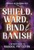 Shield, Ward, Bind and Banish : A Witch's Guide to Magickal Protection