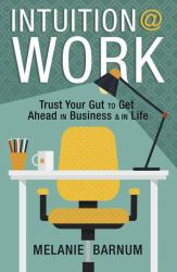 Intuition at Work : Trust Your Gut to Get Ahead in Business and in Life