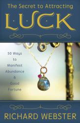 The Secret to Attracting Luck : 50 Ways to Manifest Abundance and Good Fortune