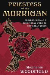 Priestess of the Morrigan : Prayers, Rituals and Devotional Work to the Great Queen