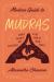 Modern Guide to Mudras : Create Balance and Blessings in the Palm of Your Hands