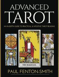Advanced Tarot : An in-Depth Guide to Practical and Intuitive Tarot Reading