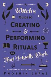 A Witch's Guide to Creating and Performing Rituals : That Actually Work