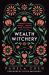 Wealth Witchery : Manifesting Magic, Money, and Success