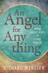An Angel for Anything : Invoke Angelic Allies to Elevate Your Life