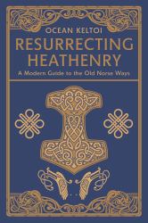 Resurrecting Heathenry : A Modern Guide to the Old Norse Ways