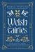 Welsh Fairies : A Guide to the Lore, Legends, Denizens and Deities of the Otherworld