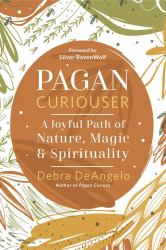 Pagan Curiouser : A Joyful Path of Nature, Magic and Spirituality