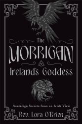 The Morrigan, Ireland's Goddess : Sovereign Secrets from an Irish View