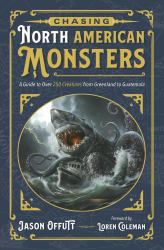 Chasing North American Monsters : A Guide to over 250 Creatures from Greenland to Guatemala