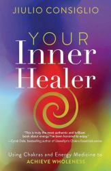 Your Inner Healer : Using Chakras and Energy Medicine to Achieve Wholeness