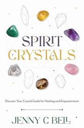 Spirit Crystals : Discover Your Crystal Guide for Healing and Empowerment