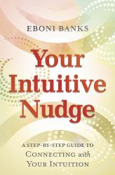 Your Intuitive Nudge : A Step-By-Step Guide to Connecting with Your Intuition