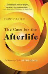 The Case for the Afterlife : Evidence of Life after Death