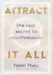 Attract It All : The Real Secret to Manifestation