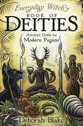Everyday Witch's Book of Deities : Ancient Gods for Modern Pagans