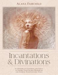 Incantations and Divinations : A Grimoire of Goodness and Grace to Inspire Your Sacred Prophecies and Express Your Esoteric Voice?