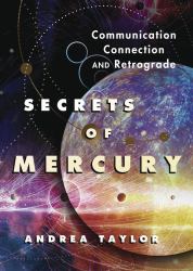 Secrets of Mercury : Communication, Connection, and Retrograde