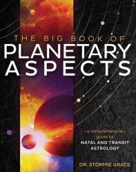 The Big Book of Planetary Aspects : A Comprehensive Guide to Natal and Transit Astrology