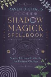 Shadow Magick Spellbook : 144 Spells, Charms and Rituals for Positive Change