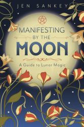 Manifesting by the Moon : A Guide to Lunar Magic