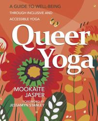 Queer Yoga : A Guide to Well-Being Through Inclusive and Accessible Yoga