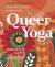 Queer Yoga : A Guide to Well-Being Through Inclusive and Accessible Yoga