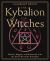 The Kybalion for Witches : Rituals, Magick, and Witchcraft with the Seven Hermetic Principles