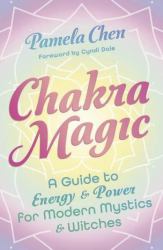 Chakra Magic : A Guide to Energy and Power for Modern Mystics and Witches