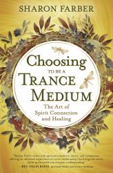 Choosing to Be a Trance Medium : The Art of Spirit Connection and Healing