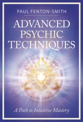 Advanced Psychic Techniques : A Path to Intuitive Mastery