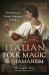Italian Folk Magic and Shamanism : The History and Living Traditions of Italy