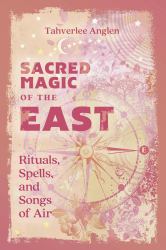 Sacred Magic of the East : Rituals, Spells, and Songs of Air